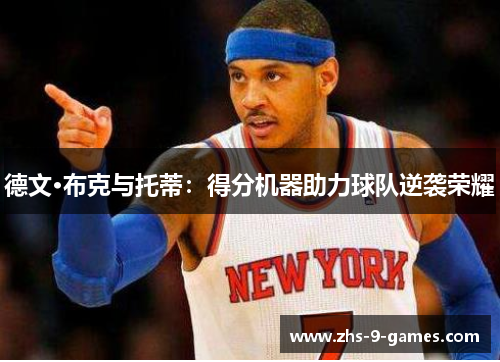 德文·布克与托蒂：得分机器助力球队逆袭荣耀