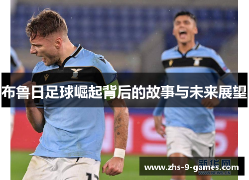 布鲁日足球崛起背后的故事与未来展望 布鲁日足球崛起背后的故事与未来展望