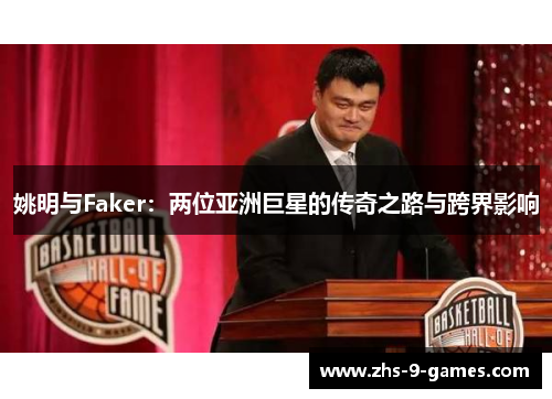 姚明与Faker：两位亚洲巨星的传奇之路与跨界影响