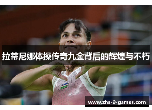拉蒂尼娜体操传奇九金背后的辉煌与不朽